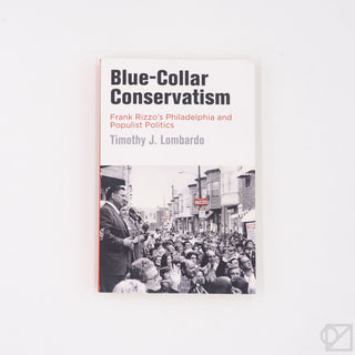Blue-Collar Conservatism: Frank Rizzo's Philadelphia and Populist Politics